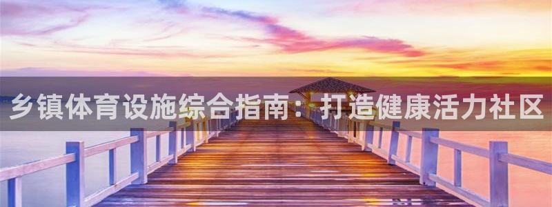 意昂3集团：乡镇体育设施综合指南：打造健康活力社区