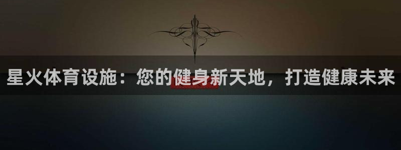 意昂体育3官方客服电话：星火体育设施：您的健身新天地