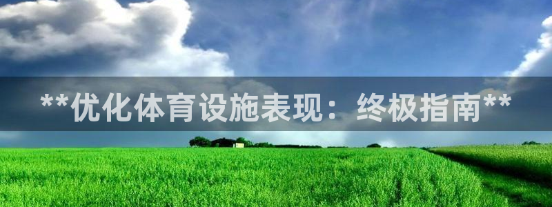 意昂体育3招商电话号码是多少：**优化体育设施表现：