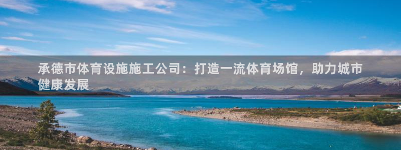意昂3集团官网首页网址：承德市体育设施施工公司：打造