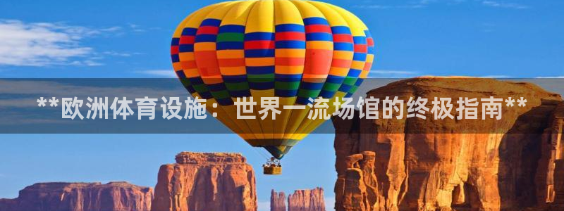 意昂体育3联系电话：**欧洲体育设施：世界一流场馆的