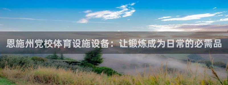 海南意昂体育3发展怎么样：恩施州党校体育设施设备：让
