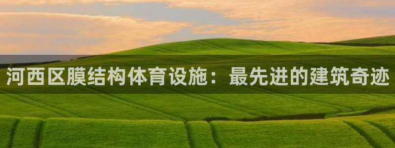 意昂3官网：河西区膜结构体育设施：最先进的建筑奇迹