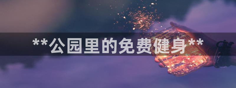 意昂3娱乐40996：**公园里的免费健身**