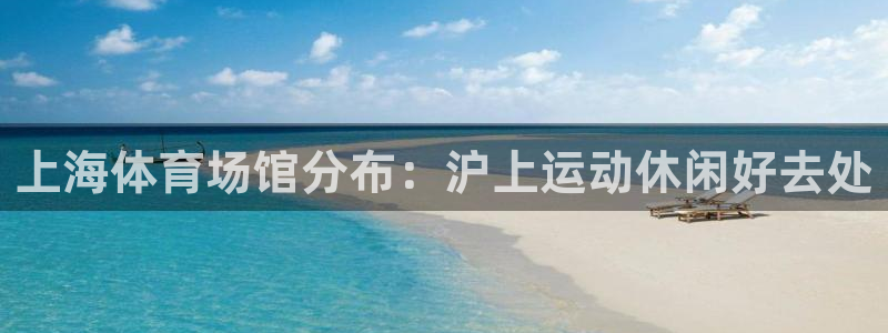 意昂3科技：上海体育场馆分布：沪上运动休闲好去处