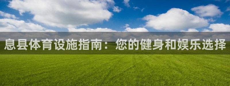 意昂3官方：息县体育设施指南：您的健身和娱乐选择