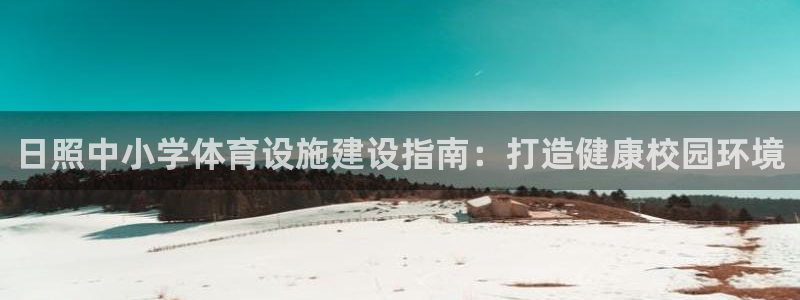 意昂3神州：日照中小学体育设施建设指南：打造健康校园