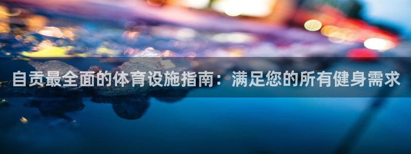 意昂3娱乐平台：自贡最全面的体育设施指南：满足您的所