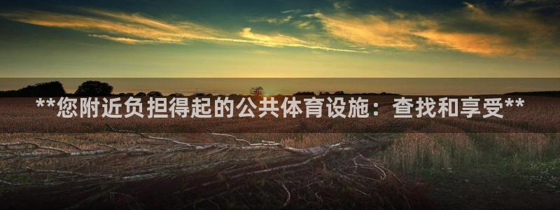 意昂3开户：**您附近负担得起的公共体育设施：查找和