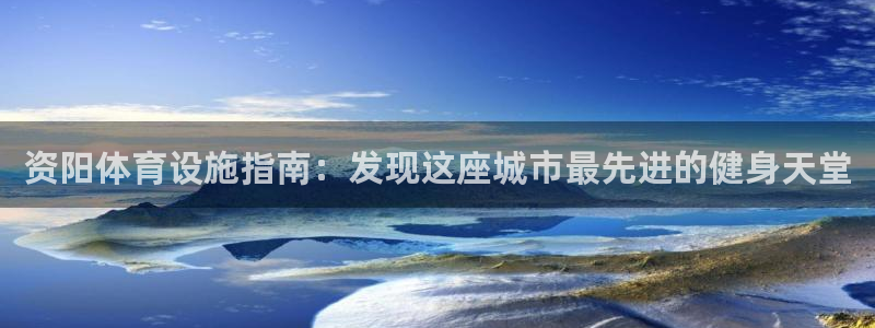 意昂体育3招商电话是多少号码：资阳体育设施指南：发现