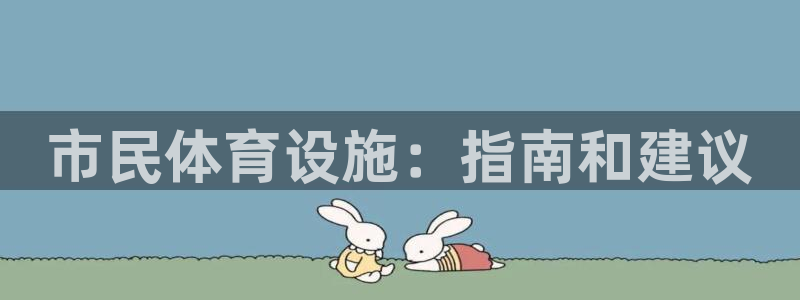 意昂3集团简介：市民体育设施：指南和建议