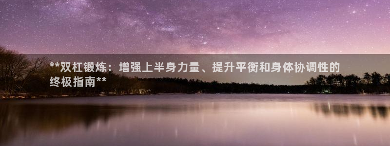 意昂3娱乐网站：**双杠锻炼：增强上半身力量、提升平