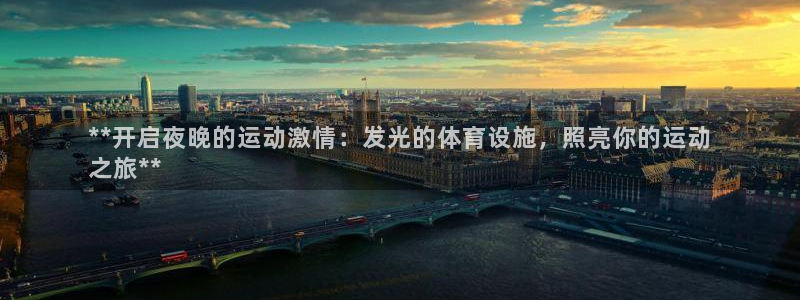 意昂体育3：**开启夜晚的运动激情：发光的体育设施，