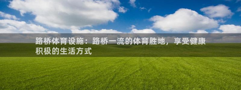意昂3神州：路桥体育设施：路桥一流的体育胜地，享受健