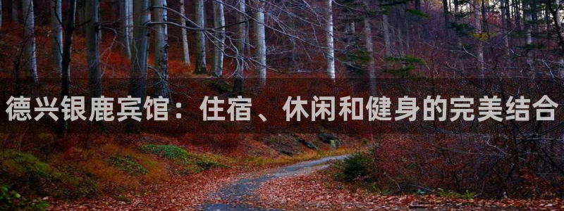 意昂体育3招商电话地址查询：德兴银鹿宾馆：住宿、休闲