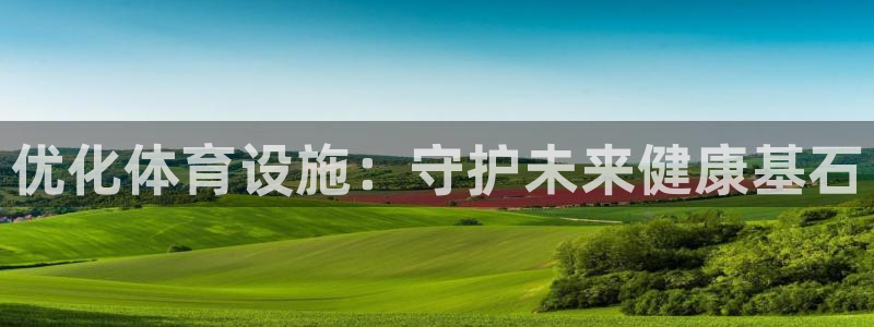 意昂体育3招商电话地址：优化体育设施：守护未来健康基石