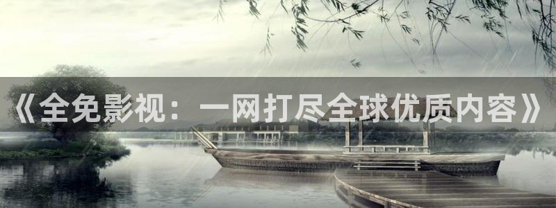 小小影视免费正版下载：《全免影视：一网打尽全球优质内容》
