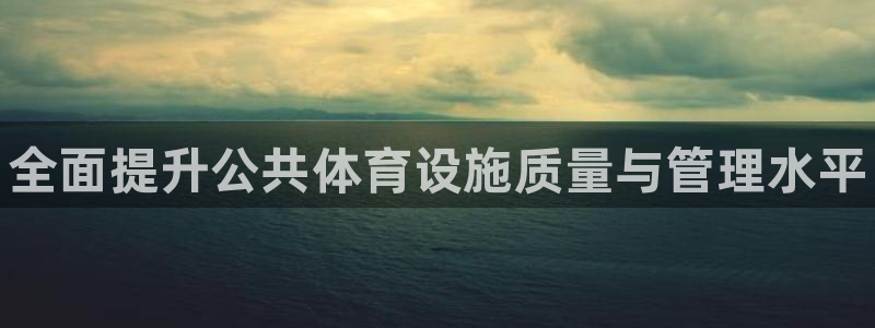 意昂3官网：全面提升公共体育设施质量与管理水平